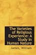The Varieties of Religious Experience: A Study in Human Nature