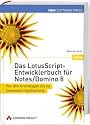 Das LotusScript-Entwicklerbuch f&uuml;r Notes/Domino 8: Von den Grundlagen bis zu Composite Applications