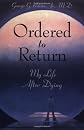 Ordered to Return: My Life After Dying