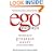 egonomics: What Makes Ego Our Greatest Asset (or Most Expensive Liability)