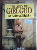 The Ages of Gielgud : an actor at eighty