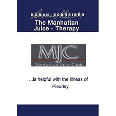 The Manhattan Juice-Therapy . . . is helpful with the illness of Pleurisy: English Edition by Dr. Roman Schreiber