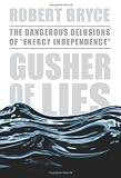 Image of Gusher of Lies: The Dangerous Delusions of "Energy Independence"