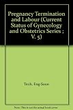 Pregnancy termination and labour : the proceedings of the XIIIth Congress of Gynaecology and Obstetrics, Singapore, September 1991