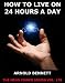 How To Live On 24 Hours A Day (Annotated Author's Edition) (The Mind Power Series)