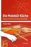: Die Molekül-Küche: Physik und Chemie des feinen Geschmacks