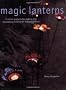 Magic Lanterns: Creative Projects for Making and Decorating Lanterns for Indoors and Out