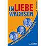 In Liebe wachsen: Liebevolle Erziehung f�r gl�ckliche Familien