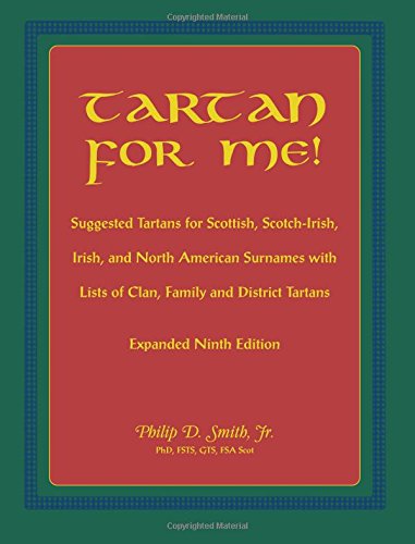 Tartan For Me!: Suggested Tartans for Scottish, Scotch-Irish, Irish, and North American Surnames with Lists of Clan, Family and District Tartans