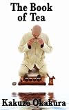 The Book of Tea: The Classic Work on the Japanese Tea Ceremony and the Value of Beauty