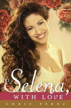 Chris Perez: To Selena, with Love (Hardcover); 2012 Edition