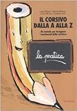 Il corsivo dalla A alla Z. Un metodo per insegnare i movimenti della scrittura. La pratica (Materiali per l'educazione)