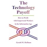 the technology payoff how to profit with empowered workers in the information age