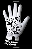 Darkest America: Black Minstrelsy from Slavery to Hip-Hop