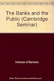 The Banks and the public : based on the seminar held at Christ's College, Cambridge 13-18 September 1981