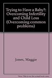 Trying to have a baby? : overcoming infertility and child loss