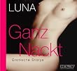 Ganz Nackt - Erotische Storys �ber s�ndige Phantasien, prickelndes Begehren und hemmungslosen Sex, 2 Audio-CDs