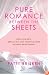 Pure Romance Between the Sheets: Find Your Best Sexual Self and Enhance Your Intimate Relationship