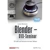 Blender - DVD-Seminar: 3D-Grafik und Animation mit freier Software