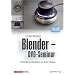 Blender - DVD-Seminar: 3D-Grafik und Animation mit freier Software