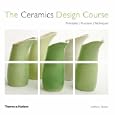The Ceramics Design Course: Principals, Practices, Techniques by Anthony Quinn