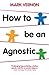 How To Be An Agnostic