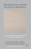 Recognition theory as social research : investigating the dynamics of social conflict