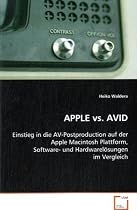 APPLE vs. AVID: Einstieg in die AV-Postproduction auf der Apple Macintosh Plattform, Software- und Hardwarelösungen im Vergleich