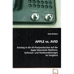 APPLE vs. AVID: Einstieg in die AV-Postproduction auf der Apple Macintosh Plattform, Software- und Hardwarel�sungen im Vergleich
