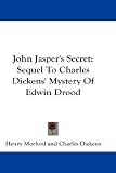 John Jasper s Secret: Sequel To Charles Dickens Mystery Of Edwin Drood