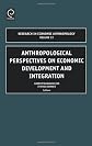 Anthropological Perspectives on Economic Development and Integration (Research in Economic Anthropology)