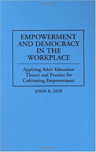 Empowerment and Democracy in the Workplace: Applying Adult Education Theory and Practice for Cultivating Empowerment