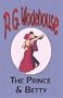The Prince and Betty - From the Manor Wodehouse Collection, a selection from the early works of P. G. Wodehouse