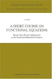 A Short Course on Functional Equations: Based Upon Recent Applications to the Social and Behavioral Sciences (Theory and Decision Library B)