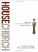 The House Church Book: Rediscover the Dynamic, Organic, Relational, Viral Community Jesus Started The House Church Book: Rediscover the Dynamic, Organic, Relational, Viral Community Jesus Started