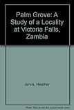 Palm Grove : a study of a locality at Victoria Falls, Zambia