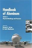 Handbook of Aluminum: Vol. 1: Physical Metallurgy and Processes