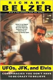 UFOs, JFK, and Elvis: Conspiracies You Don't Have to Be Crazy to Believe by Richard Belzer