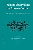 Ransom Slavery along the Ottoman Borders (Ottoman Empire and Its Heritage)
