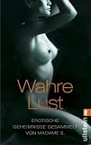 Wahre Lust: Erotische Geheimnisse gesammelt von Madame S. - Madame S