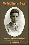 My mother's beau : passionate and loving verse from the heart of a quiet intellectual - my father