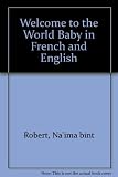 Bienvenue au monde, bebe! = welcome to the world baby