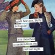 gosh heavens, Betty, not again! You mooched a condom from me just last night? by anne taintor