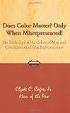 Does Color Matter? Only When Misrepresented!: The Bible depicts the Colors of Man and Consequences of false Representation