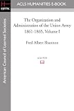 The Organization and Administration of the Union Army 1861-1865 Volume I