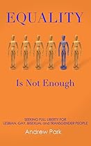 Equality Is Not Enough: Seeking Full Liberty for Lesbian, Gay, Bisexual, and Transgender People