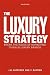 The Luxury Strategy: Break the Rules of Marketing to Build Luxury Brands