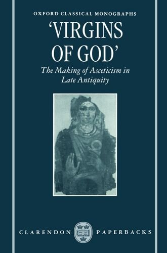 "Virgins of God": The Making of Asceticism in Late Antiquity (Oxford Classical Monographs)