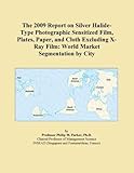 IMAGE OF The 2009 Report on Silver Halide-Type Photographic Sensitized Film, Plates, Paper, and Cloth Excluding X-Ray Film: World Market Segmentation by City