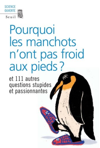Pourquoi les manchots n ont pas froid aux pieds ? : Et 111 autres questions stupides et passionnantes